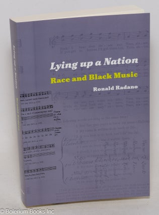 Cat.No: 300242 Lying up a nation; race and black music. Ronald Radano