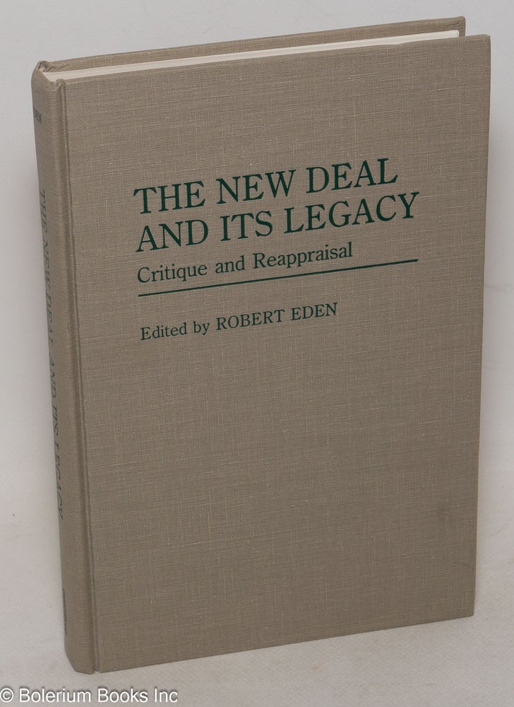 Cat.No: 300245 The New Deal and its Legacy: Critique and Reappraisal. Robert Eden.