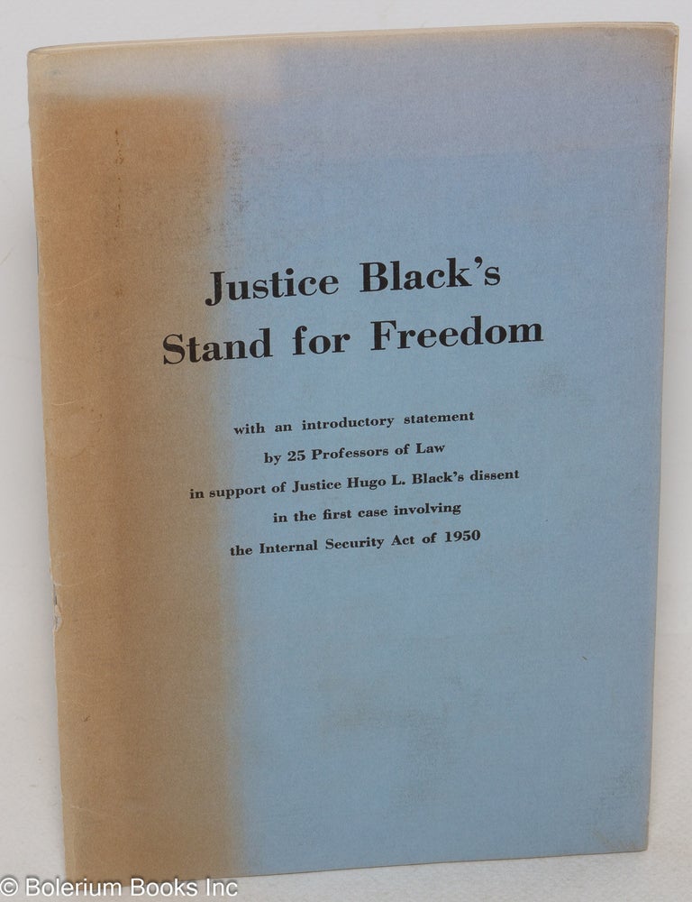 Cat.No: 300247 Justice Black's Stand for Freedom. With an introductory statement by 25 Professors of Law in support of Justice Hugo L. Black's dissent in the first case involving the Internal Security Act of 1950. Hugo L. Black.