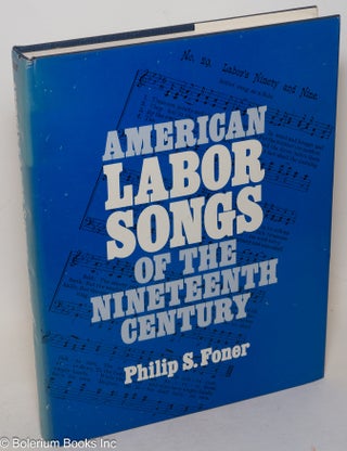 Cat.No: 300291 American labor songs of the nineteenth century. Philip S. Foner