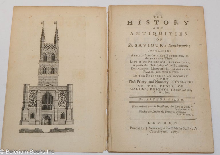 Cat.No: 300352 The History and Antiquities of St. Saviour's Southwark; Containing Annals from the first Founding, to the Present Time; List of the Priors and Benefactors; a particular Description of the Building, Ornaments, Monuments, Remarkable Places, &c. with Notes. In the Preface Is an Account of the First Priory and Nunnery in England: of the order of Canons, Knights-Templars, &c. &c. &c. Arthur Tiler.