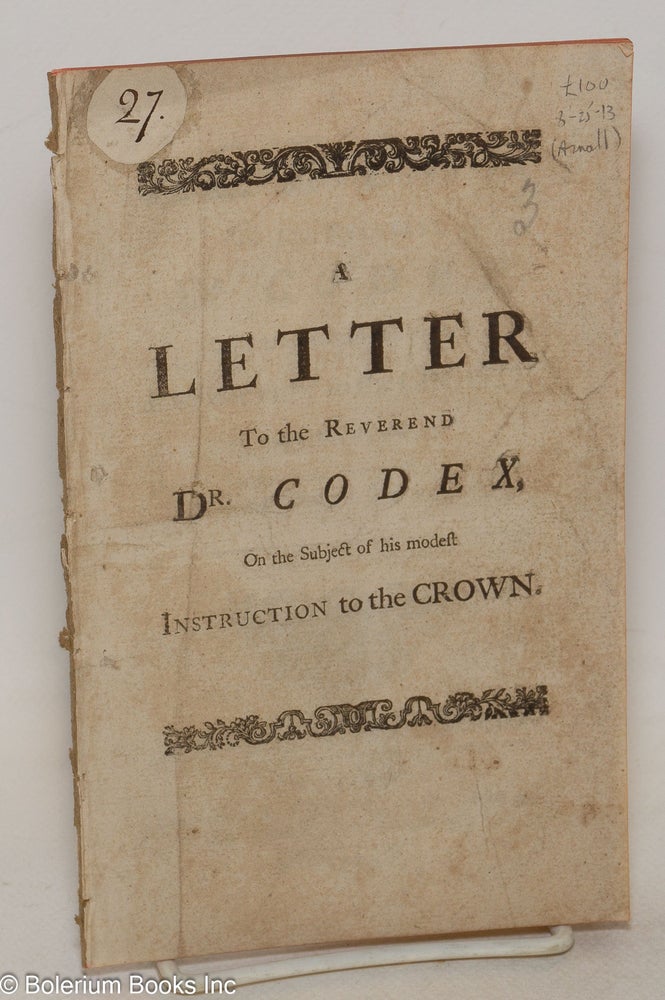 Cat.No: 300358 A Letter To the Reverend Dr. Codex, On the Subject of his modest Instruction to the Crown, Inserted in the Daily Journal of Feb. 27th 1733. From the Second Volume of Burnet's History. [disbound item]