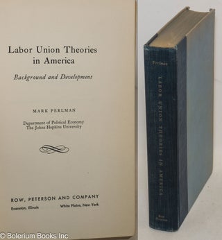 Cat.No: 300385 Labor Union Theories in American: Background and Development. Mark Perlman