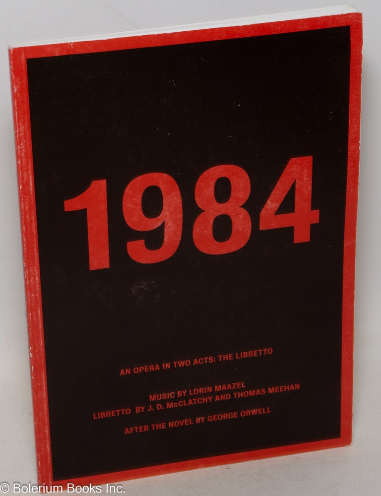 Cat.No: 300419 1984; an opera in two acts: the Libretto. After the novel by George Orwell. J.. D. McClatchy, Thomas Meehan, music Lorin Maazel.