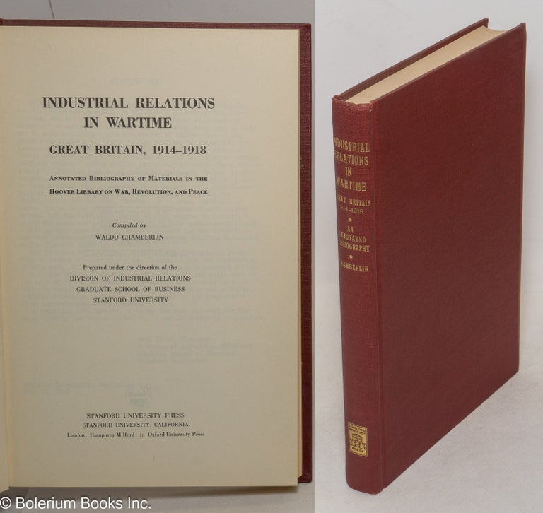 Cat.No: 300480 Industrial Relations in Wartime Great Britain, 1914-1918: Annotated bibliography of materials in the Hoover Library on War, Revolution, and Peace. Waldo Chamberlin, compiler.