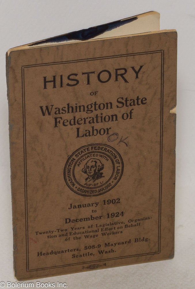 Cat.No: 300523 History of Washington State Federation of Labor; January 1902 to December 1924. Twenty-two years of legislative, organization and education effort on behalf of the wage workers.