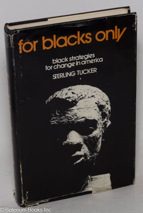 Cat.No: 300796 For blacks only: black strategies for change in America. Sterling Tucker