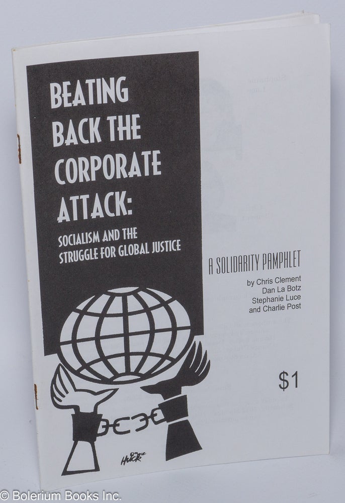 Cat.No: 300984 Beating Back the Corporate Attack: socialism and the struggle for global justice. Chris Clement, Stephanie Luce, Dan La Botz, Charlie Post.