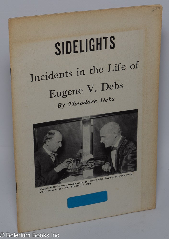 Cat.No: 301310 Sidelights, incidents in the life of Eugene V. Debs introduction; Theodore Debs 1864-1945 by Brommei. Theodore Debs, Dr. Bernard J. Brommei.