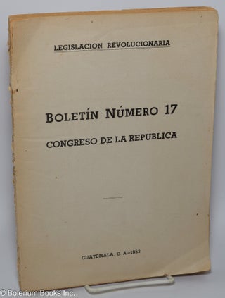 Cat.No: 301383 Legislacion Revolucionaria - Boletin Numero 17, Congreso de la Republica....