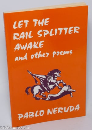 Cat.No: 301727 Let the Rail Splitter Awake and Other Poems. Pablo Neruda, Christopher...
