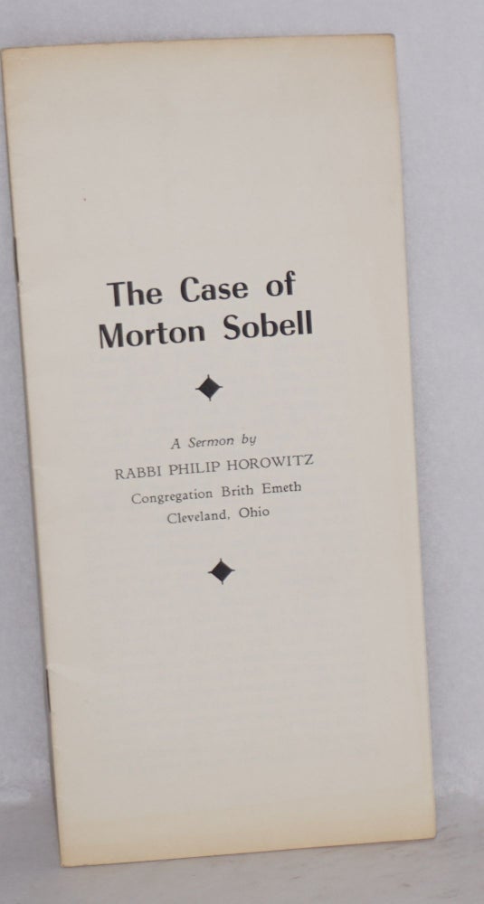 Cat.No: 30181 The Case of Morton Sobell: a sermon by Rabbi Philip Horowitz, Congregation Brith Emeth, Cleveland, Ohio. Philip Horowitz.