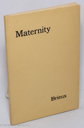 Cat.No: 301828 Maternity; a play in three acts Translated from the French by Mrs. Bernard...