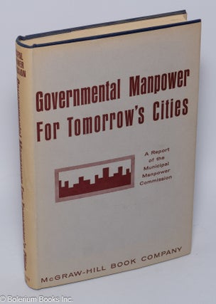 Cat.No: 301907 Governmental Manpower for Tomorrow's Cities: A Report of the Municipal...