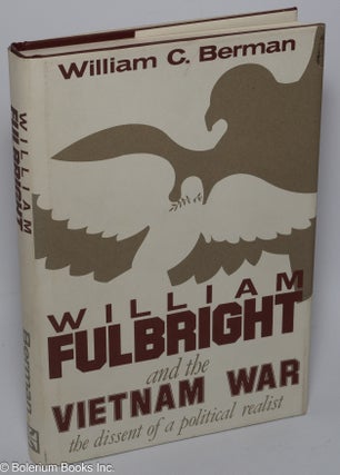 Cat.No: 302025 William Fulbright and the Vietnam War: The Dissent of a Political Realist....