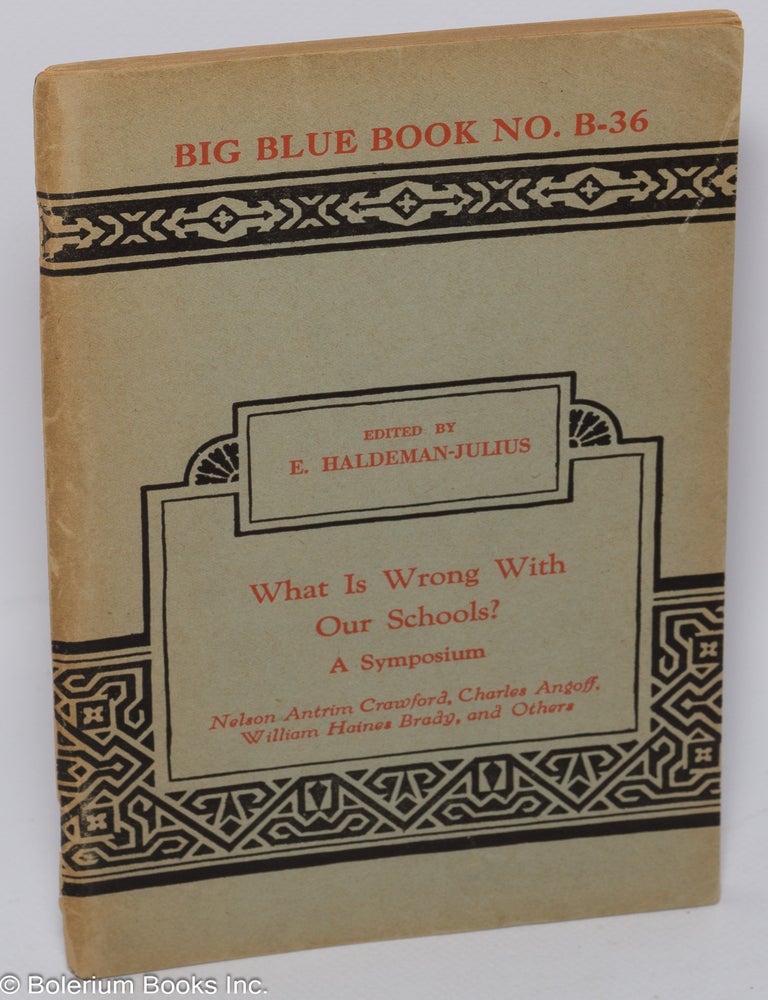 Cat.No: 302033 What is Wrong with our Schools? A Symposium. Nelson Antril Crawford, William Haines Brady, Charles Angoff, E. Haldeman-Julius.