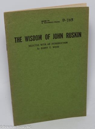 Cat.No: 302036 The Wisdom of John Ruskin. John Ruskin, selected, Bonny T. Wood