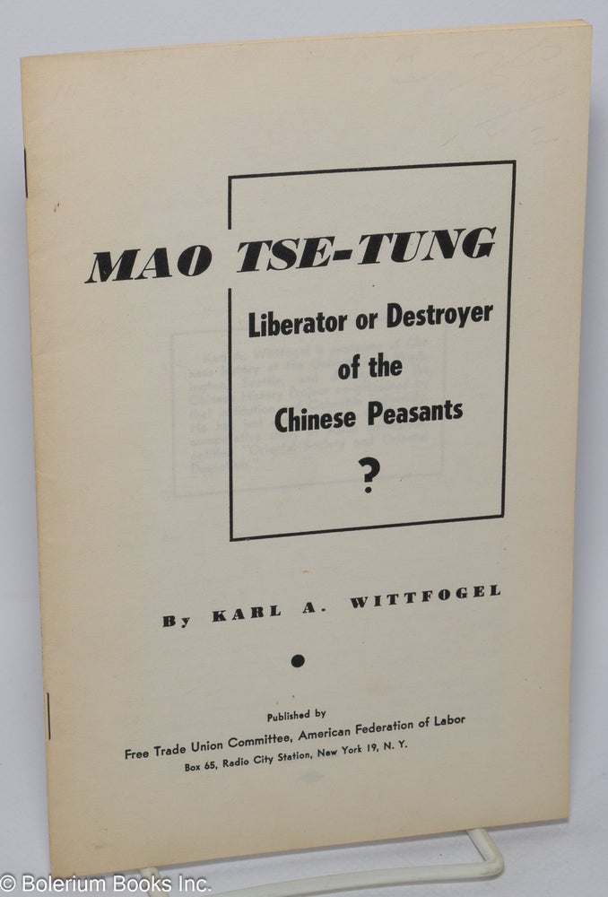 Cat.No: 302158 Mao Tse-tung, liberator or destroyer of the Chinese peasants? Karl A. Wittfogel.