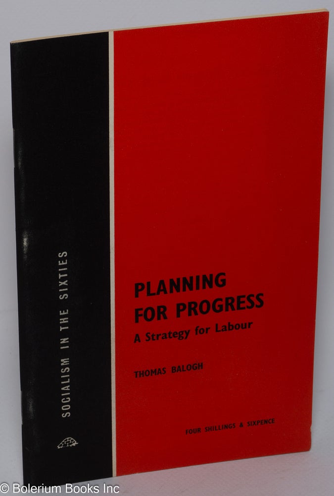 Cat.No: 302288 Planning for Progress: A Strategy for Labour. Thomas Balogh.