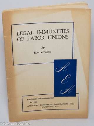 Cat.No: 302369 Legal Immunities of Labor Unions. Roscoe Pound