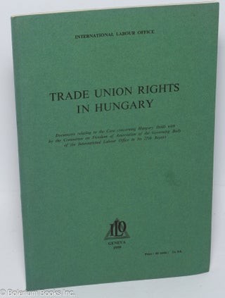 Cat.No: 302370 Trade Union Rights in Hungary: Documents relating to the case concerning...
