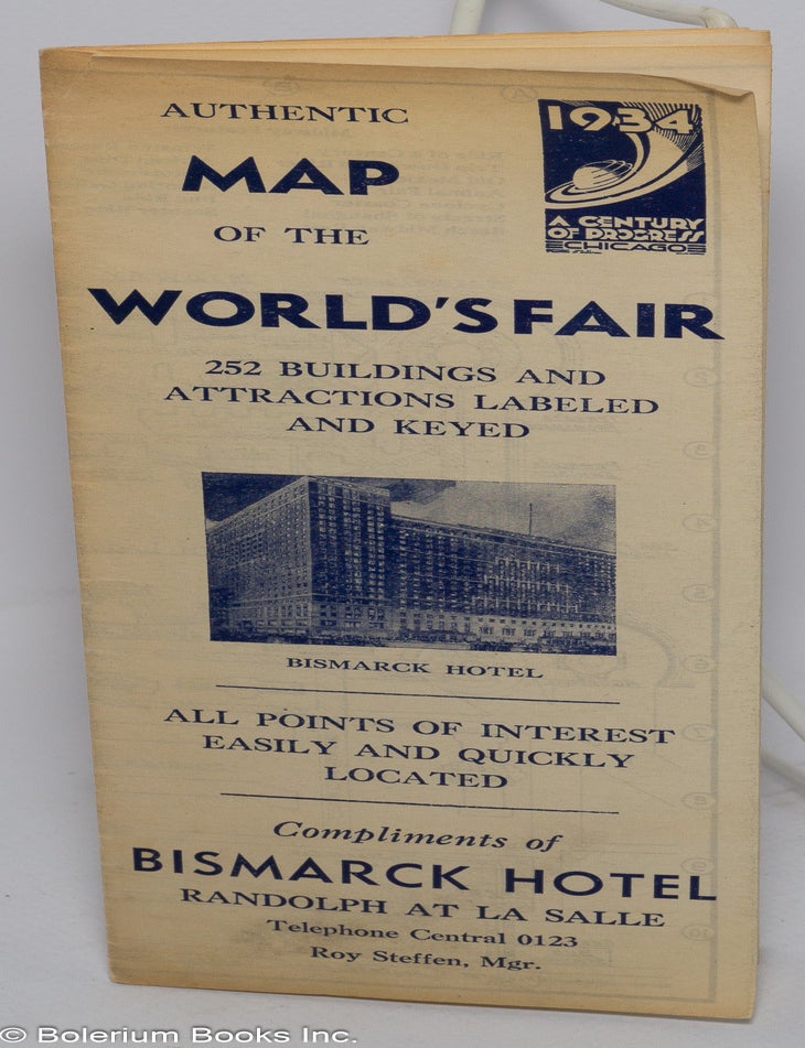 Cat.No: 302392 Authentic Map of the World's Fair [Century of Progress] - 252 Buildings and Attractions Labeled and Keyed - All Points of Interest Easily and Quickly Located - Compliments of Bismarck Hotel, Randolph at La Salle. Telephone Central 0123, Roy Steffen, Mgr.