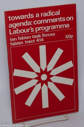 Cat.No: 302878 Towards a Radical Agenda: Comments on Labour's Programme. Ten Fabian Task...