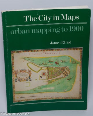 Cat.No: 302929 The City in Maps: urban mapping to 1900. James Elliot