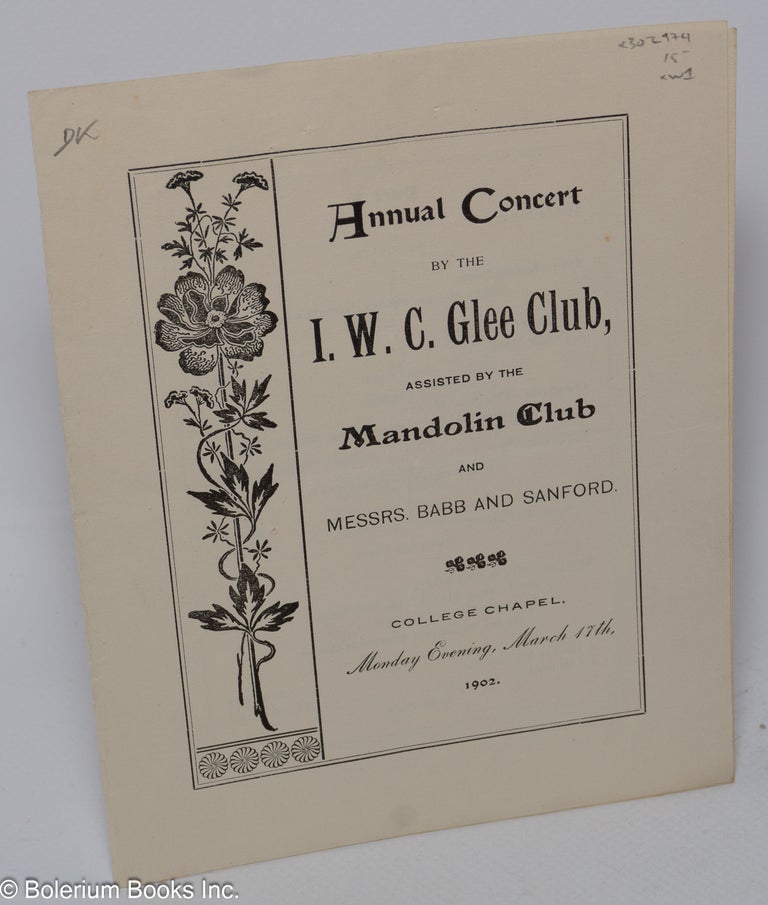 Cat.No: 302974 Annual Concert by the I.W.C. Glee Club, assisted by the Mandolin Club and Messrs. Babb and Sanford. College Chapel, Monday Evening, March 17th, 1902.