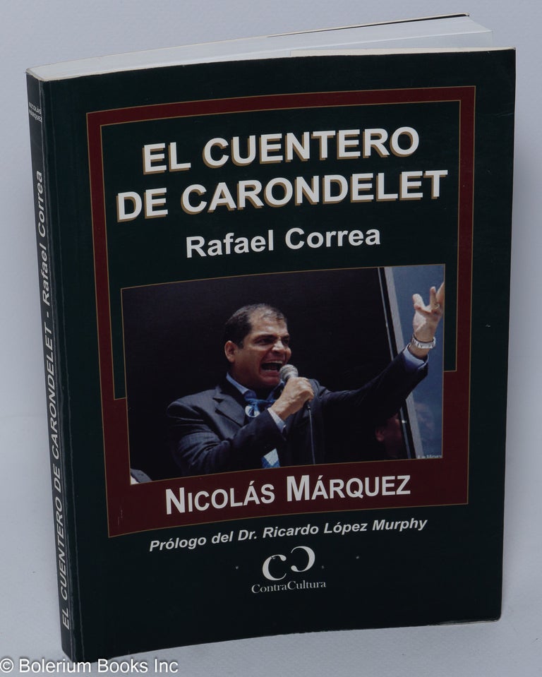 Cat.No: 303171 El Cuentero de Carondelet, Rafael Correa. Prologo del Dr. Ricardo Lopez Murphy. Nicolas Marquez.
