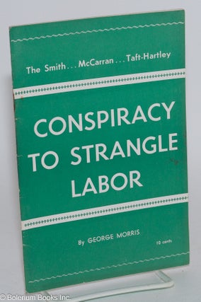 Cat.No: 30336 The Smith...McCarran...Taft-Hartley Conspiracy to Strangle Labor. George...