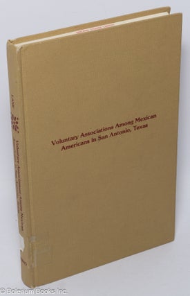 Cat.No: 303374 Voluntary associations among Mexican Americans in San Antonio Texas....