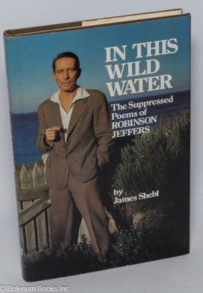 Cat.No: 303493 In This Wild Water. The Supressed Poems of Robinson Jeffers. James...