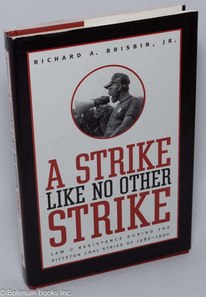 Cat.No: 303603 A strike like no other strike, law & resistance during the Pittston Coal Strike of 1989 - 1990. Richard A. Brisbin, Jr.