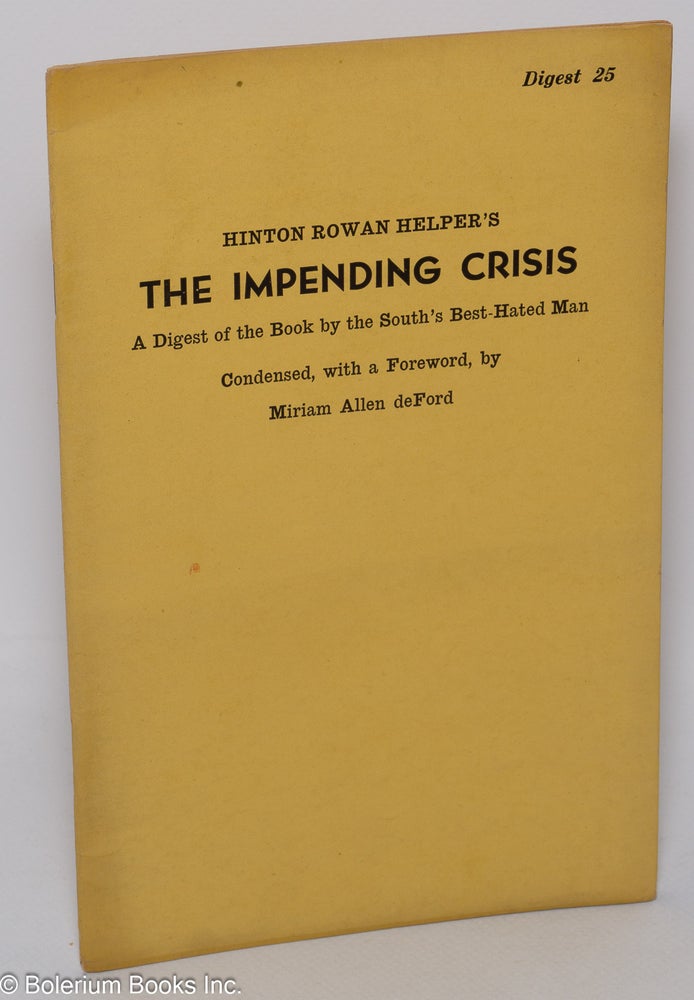 Cat.No: 303643 Hinton Rowan Helper's The Impending Crisis: A Digest of the Book by the South's Best-Hated Man. Hinton Rowan Helper, condensed, Miriam Allen deFord.