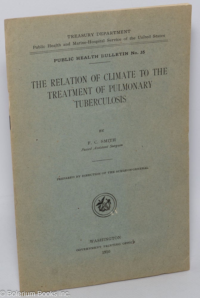 Cat.No: 303651 The Relation of Climate to the Treatment of Pulmonary Tuberculosis. Prepared by Direction of the Surgeon-General. F. C. Smith.