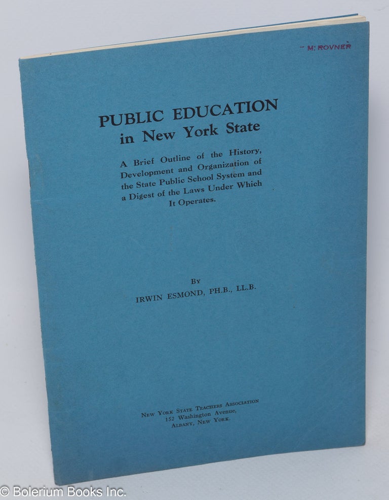 Cat.No: 303656 Public Education in New York State: A Brief Outline of the History, Development and Organization of the State Public School System and a Digest of the Laws Under Which it Operates. Irwin Esmond.