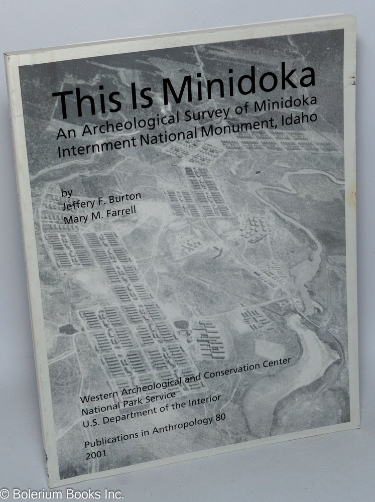 Cat.No: 303869 This is Minidoka: An Archeological Survey of Minidoka Internment National Monument, Idaho. Jeffery F. Burton, Mary M. Farrell.