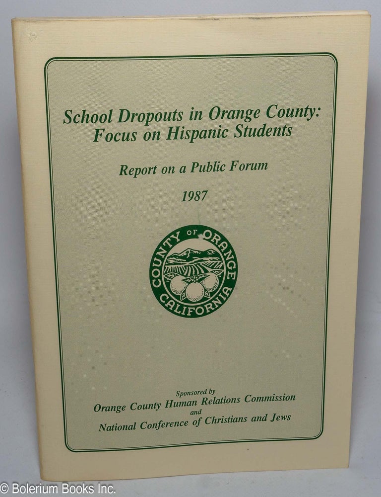 Cat.No: 303933 School dropouts in Orange County: focus on Hispanic students. Report on a public forum, 1987. Robert J. Jr. Nava, compiled, Angelina F. Veyna, edited.