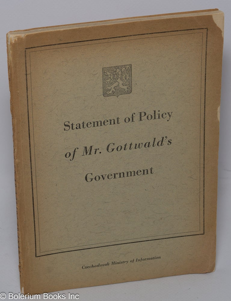 Cat.No: 304182 Statement of Policy of Mr. Gottwald's Government. Statement of policy of the third Government of the National Front of the Czechs and Slovaks, made by the Premier, Klement Gottwald, in the Constituent National Assembly, Prague, July 8, 2946. Klement Gottwald.