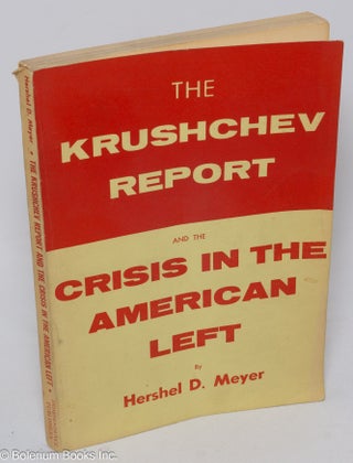 Cat.No: 304756 The Krushchev Report and the Crisis in the American Left. Hershel D. Meyer