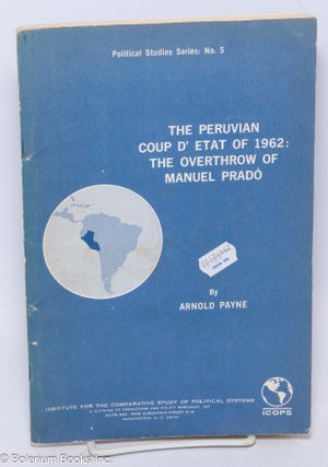 Cat.No: 304818 The Peruvian Coup d’Etat of 1962: The Overthrow of Manuel Prado. Arnold...