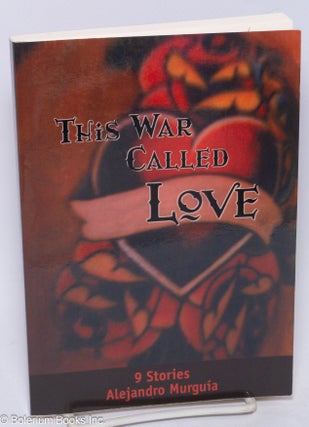 Cat.No: 304863 This War Called Love: nine stories [signed]. Alejandro Murguía