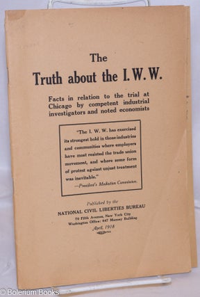 Cat.No: 3049 The truth about the I.W.W.: facts in relation to the trial at Chicago by...
