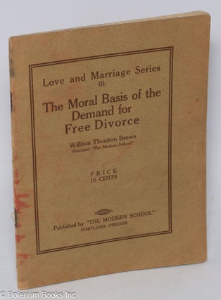 Cat.No: 305080 The moral basis of the demand for free divorce. William Thurston Brown