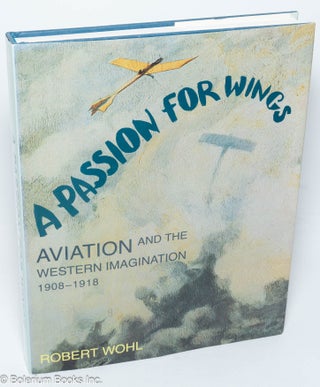 Cat.No: 305377 A Passion for Wings. Aviation and the Western Imagination 1908-1918....