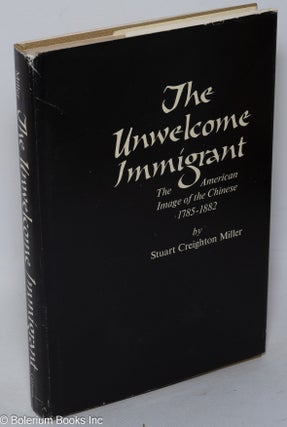 Cat.No: 30553 The unwelcome immigrant; the American image of the Chinese, 1785-1882....