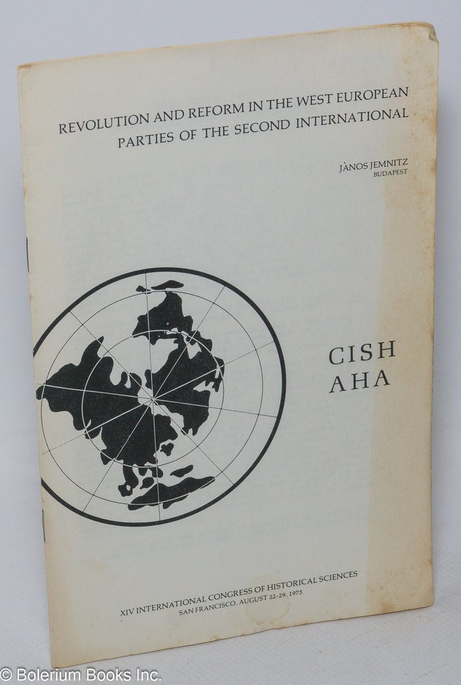 Cat.No: 305534 CISH AHA. Revolution and Reform in the West European Parties of the Second International - XIV International Congress of Historical Sciences, San Francisco, August 22-29, 1975. Janos Jemnitz, Budapest.