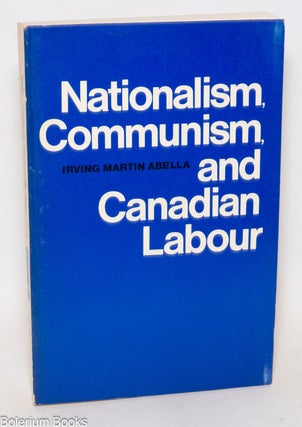 Cat.No: 306 Nationalism, communism, and Canadian labour; the CIO, the Communist Party,...