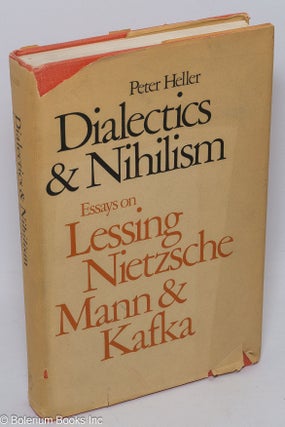 Cat.No: 306349 Dialectics and nihilism; essays on Lessing, Nietzsche, Mann & Kafka. Peter...